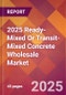 2025 Ready-Mixed Or Transit-Mixed Concrete Wholesale Global Market Size & Growth Report with Updated Analysis & Forecasts - Product Image