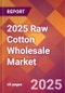 2025 Raw Cotton Wholesale Global Market Size & Growth Report with Updated Recession Risk Forecasts by Country - Product Image