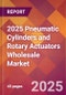 2025 Pneumatic Cylinders and Rotary Actuators Wholesale Global Market Size & Growth Report with Updated Recession Risk Forecasts by Country - Product Image