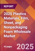 2025 Plastics Materials, Film, Sheet, and Nonpackaging Foam Wholesale Global Market Size & Growth Report with Updated Recession Risk Forecasts by Country- Product Image