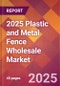 2025 Plastic and Metal Fence Wholesale Global Market Size & Growth Report with Updated Recession Risk Forecasts by Country - Product Image