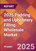 2025 Padding and Upholstery Filling Wholesale Global Market Size & Growth Report with Updated Recession Risk Forecasts by Country- Product Image
