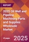 2025 Oil Well and Pipeline Machinery Parts and Supplies Wholesale Global Market Size & Growth Report with Updated Recession Risk Forecasts by Country - Product Thumbnail Image