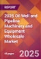 2025 Oil Well and Pipeline Machinery and Equipment Wholesale Global Market Size & Growth Report with Updated Recession Risk Forecasts by Country - Product Image