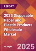 2025 Disposable Paper and Plastic Products Wholesale Global Market Size & Growth Report with Updated Recession Risk Forecasts by Country- Product Image