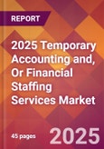 2025 Temporary Accounting and, or Financial Staffing Services Global Market Size & Growth Report with Updated Recession Risk Forecasts by Country- Product Image