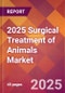 2025 Surgical Treatment of Animals Global Market Size & Growth Report with Updated Recession Risk Forecasts by Country - Product Thumbnail Image