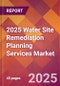 2025 Water Site Remediation Planning Services Global Market Size & Growth Report with Updated Recession Risk Forecasts by Country - Product Image