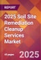2025 Soil Site Remediation Cleanup Services Global Market Size & Growth Report with Updated Recession Risk Forecasts by Country - Product Thumbnail Image