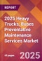 2025 Heavy Trucks, Buses Preventative Maintenance Services Global Market Size & Growth Report with Updated Recession Risk Forecasts by Country - Product Image