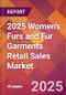 2025 Women's Furs and Fur Garments Retail Sales Global Market Size & Growth Report with Updated Recession Risk Forecasts by Country - Product Thumbnail Image