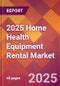 2025 Home Health Equipment Rental Global Market Size & Growth Report with Updated Recession Risk Forecasts by Country - Product Image