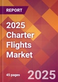 2025 Charter Flights Global Market Size & Growth Report with Updated Recession Risk Forecasts by Country- Product Image