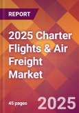 2025 Charter Flights & Air Freight Global Market Size & Growth Report with Updated Recession Risk Forecasts by Country- Product Image