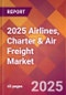 2025 Airlines, Charter & Air Freight Global Market Size & Growth Report with Updated Recession Risk Forecasts by Country - Product Image
