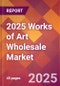 2025 Works of Art Wholesale Global Market Size & Growth Report with Updated Recession Risk Forecasts by Country - Product Thumbnail Image