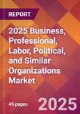 2025 Business, Professional, Labor, Political, and Similar Organizations Global Market Size & Growth Report with Updated Recession Risk Forecasts by Country- Product Image