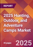 2025 Hunting, Outdoor, and Adventure Camps Global Market Size & Growth Report with Updated Recession Risk Forecasts by Country- Product Image