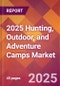 2025 Hunting, Outdoor, and Adventure Camps Global Market Size & Growth Report with Updated Recession Risk Forecasts by Country - Product Thumbnail Image