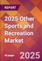 2025 Other Sports and Recreation Global Market Size & Growth Report with Updated Recession Risk Forecasts by Country - Product Image