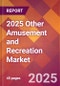 2025 Other Amusement and Recreation Global Market Size & Growth Report with Updated Recession Risk Forecasts by Country - Product Image