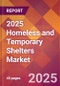 2025 Homeless and Temporary Shelters Global Market Size & Growth Report with Updated Analysis & Forecasts - Product Image