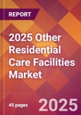 2025 Other Residential Care Facilities Global Market Size & Growth Report with Updated Recession Risk Forecasts by Country- Product Image