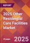 2025 Other Residential Care Facilities Global Market Size & Growth Report with Updated Recession Risk Forecasts by Country - Product Thumbnail Image
