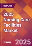 2025 Nursing Care Facilities Global Market Size & Growth Report with Updated Recession Risk Forecasts by Country- Product Image
