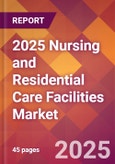2025 Nursing and Residential Care Facilities Global Market Size & Growth Report with Updated Recession Risk Forecasts by Country- Product Image