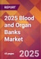 2025 Blood and Organ Banks Global Market Size & Growth Report with Updated Recession Risk Forecasts by Country - Product Image