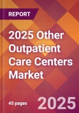 2025 Other Outpatient Care Centers Global Market Size & Growth Report with Updated Recession Risk Forecasts by Country- Product Image