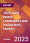 2025 Solid Waste Combustors and Incinerators Global Market Size & Growth Report with Updated Recession Risk Forecasts by Country - Product Thumbnail Image