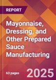 Mayonnaise, Dressing, and Other Prepared Sauce Manufacturing - 2025 U.S. Market Research Report with Updated Tariff & Recession Risk Analysis and Forecasts- Product Image