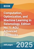 Computation, Optimization, and Machine Learning in Seismology. Edition No. 1. AGU Advanced Textbooks- Product Image