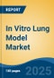 In Vitro Lung Model Market - Global Industry Size, Share, Trends Opportunity, and Forecast, 2020-2030F - Product Image