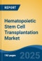 Hematopoietic Stem Cell Transplantation Market - Global Industry Size, Share, Trends Opportunity, and Forecast, 2020-2030F - Product Image