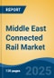 Middle East Connected Rail Market, By Country, Competition, Forecast and Opportunities, 2020-2030F - Product Image
