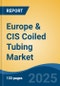 Europe & CIS Coiled Tubing Market, By Country, Competition, Forecast and Opportunities, 2020-2030F - Product Thumbnail Image