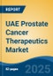 UAE Prostate Cancer Therapeutics Market, By Region, Competition, Forecast & Opportunities, 2020-2030F - Product Image