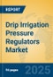 Drip Irrigation Pressure Regulators Market Insights 2025, Analysis and Forecast to 2030, by Manufacturers, Regions, Technology, Application, Product Type - Product Image
