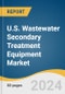 U.S. Wastewater Secondary Treatment Equipment Market Size, Share & Trends Analysis Report By Equipment Type, By Application, And Segment Forecast, 2025 - 2030 - Product Thumbnail Image