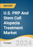U.S. PRP And Stem Cell Alopecia Treatment Market Size, Share & Trends Analysis Report By Treatment, By Indication, By End-use, And Segment Forecasts, 2025 - 2030- Product Image