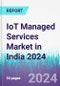 IoT Managed Services Market in India 2024 - Product Thumbnail Image