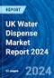 UK Water Dispense Market Report 2024 - Product Thumbnail Image