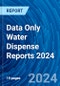 Data Only Water Dispense Reports 2024 - Product Image