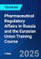Pharmaceutical Regulatory Affairs in Russia and the Eurasian Union Training Course (October 2-3, 2025) - Product Thumbnail Image