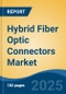 Hybrid Fiber Optic Connectors Market - Global Industry Size, Share, Trends, Opportunity, and Forecast, 2020-2030F - Product Image