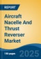 Aircraft Nacelle And Thrust Reverser Market - Global Industry Size, Share, Trends, Opportunity, and Forecast, 2020-2030F - Product Image