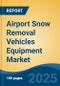 Airport Snow Removal Vehicles Equipment Market - Global Industry Size, Share, Trends, Opportunity, and Forecast, 2020-2030F - Product Image